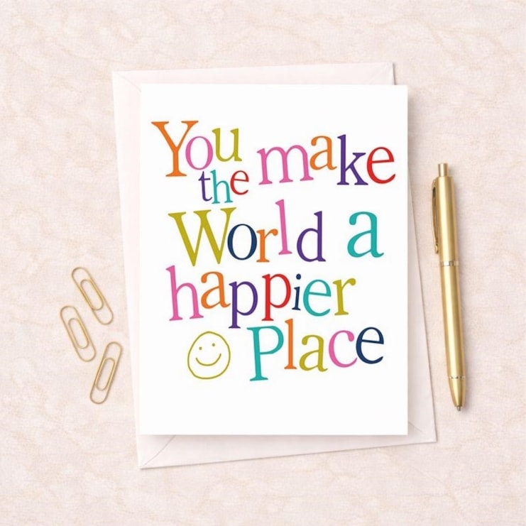 Just To Say Card - You Make The World A Happier Place