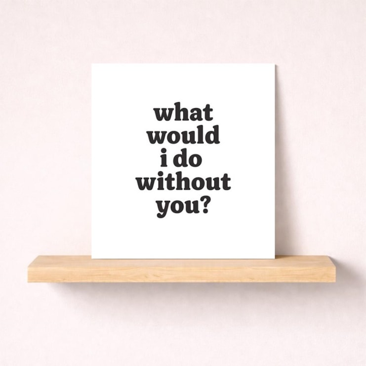 Just To Say Card - What would I do without you? Just To Say Card - What would I do without you?