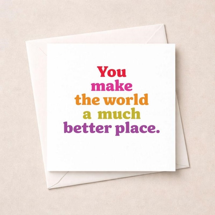 Just To Say Card - You Make The World A Much Better Place