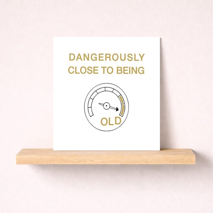 Birthday Card - Dangerously Close To Being Old Birthday Card - Dangerously Close To Being Old