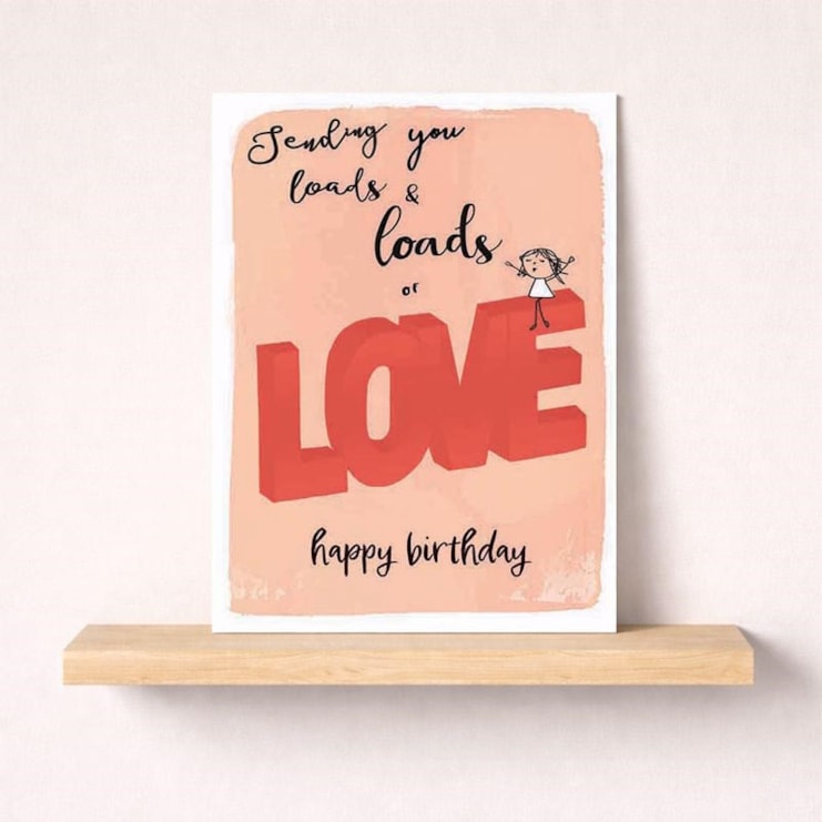 Birthday Card - Sending You Loads & Loads Of Love
