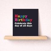 Birthday Card - Celebrate This Day Of All Days