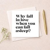 Humour Card - Why Fall In Love When You Can Fall Asleep