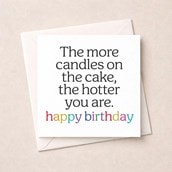 Birthday Card - More Candles On The Cake The Hotter You Are
