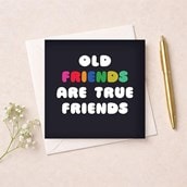 Friendship Card - Old Friends Are True Friends