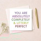 Open Card - You're Absolutely Completely & Utterly Perfect Open Card - You're Absolutely Completely & Utterly Perfect