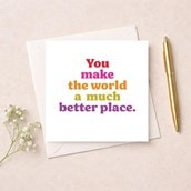 Just To Say Card - You Make The World A Much Better Place