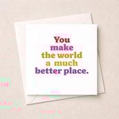 Just To Say Card - You Make The World A Much Better Place