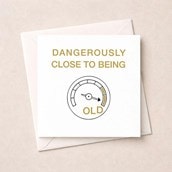 Birthday Card - Dangerously Close To Being Old