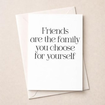 Friendship Card - Friends Are The Family You Choose Yourself