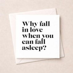 Humour Card - Why Fall In Love When You Can Fall Asleep