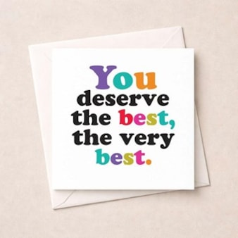 Just To Say Card - You deserve the best