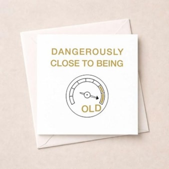 Birthday Card - Dangerously Close To Being Old Birthday Card - Dangerously Close To Being Old