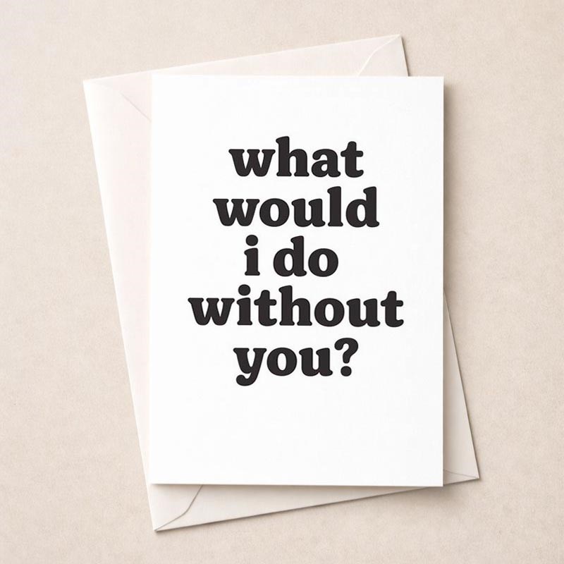 An image of Just To Say Card - What Would I Do Without You?