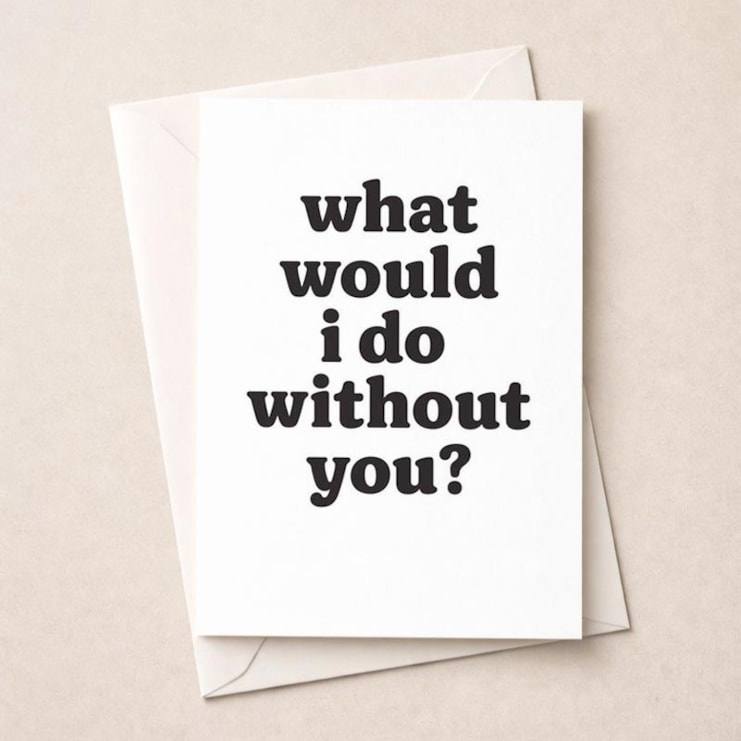 Just To Say Card - What Would I Do Without You? Just To Say Card - What Would I Do Without You?